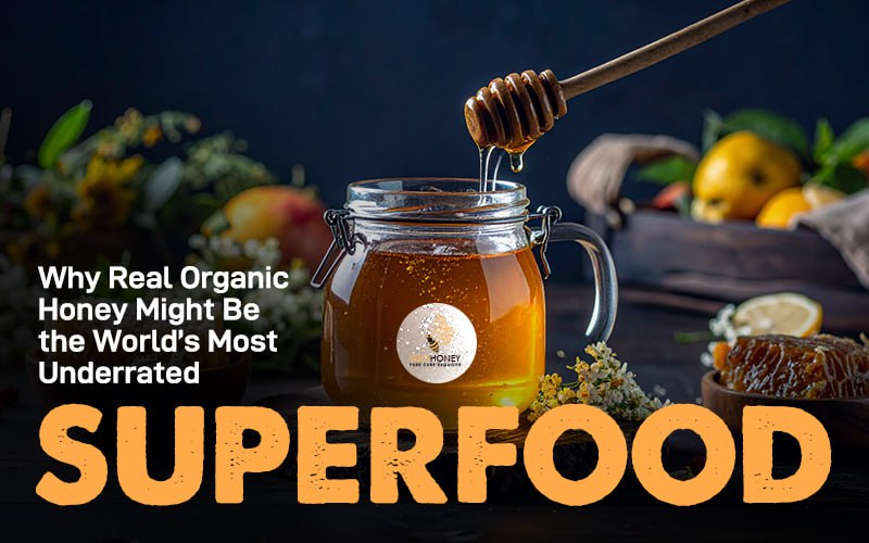Why Real Organic Honey Might Be the World’s Most Underrated Superfood